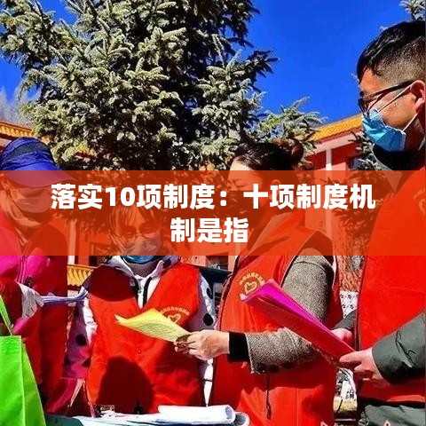 落實10項制度:十項制度機制是指