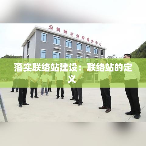 落實聯(lián)絡站建設:聯(lián)絡站的定義
