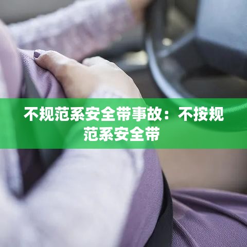 不規(guī)范系安全帶事故:不按規(guī)范系安全帶