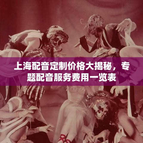 上海配音定制價(jià)格大揭秘,專(zhuān)題配音服務(wù)費(fèi)用一覽表