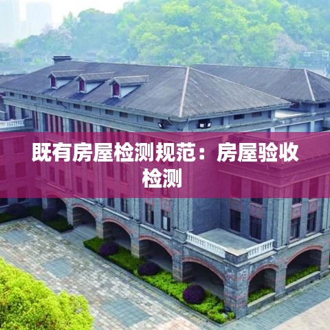 既有房屋檢測規(guī)范:房屋驗(yàn)收檢測