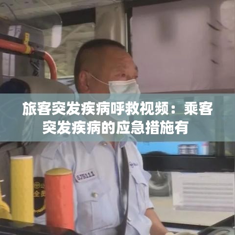 旅客突發疾病呼救視頻:乘客突發疾病的應急措施有