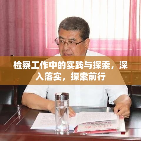 檢察工作中的實(shí)踐與探索,深入落實(shí),探索前行