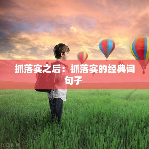 抓落實(shí)之后:抓落實(shí)的經(jīng)典詞句子