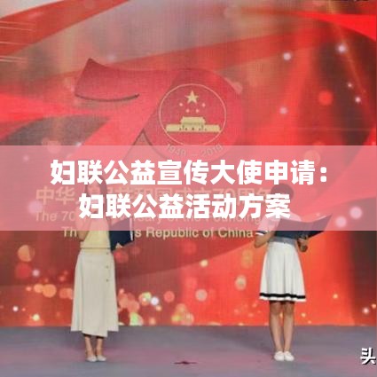 婦聯公益宣傳大使申請:婦聯公益活動方案