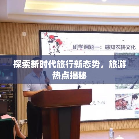 探索新時代旅行新態勢,旅游熱點揭秘