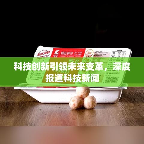 科技創新引領未來變革,深度報道科技新聞