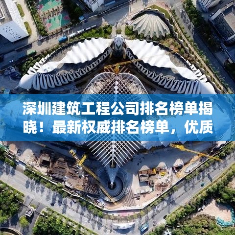 深圳建筑工程公司排名榜單揭曉!最新權(quán)威排名榜單,優(yōu)質(zhì)企業(yè)一覽無余
