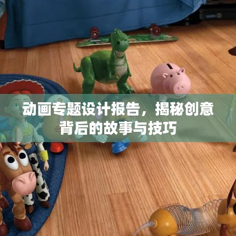 動畫專題設計報告,揭秘創意背后的故事與技巧