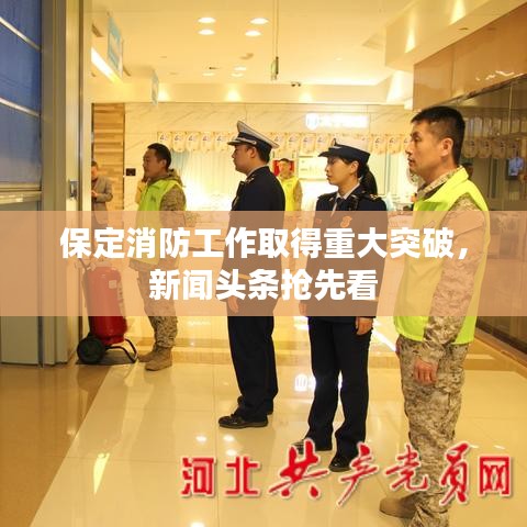 保定消防工作取得重大突破，新聞頭條搶先看