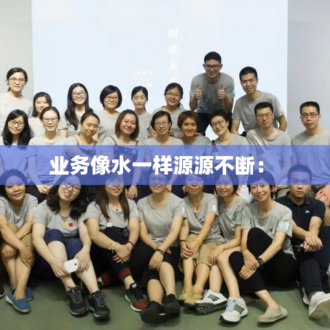 業(yè)務(wù)像水一樣源源不斷: