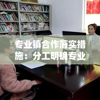 專業鎮合作落實措施:分工明確專業鎮的優點
