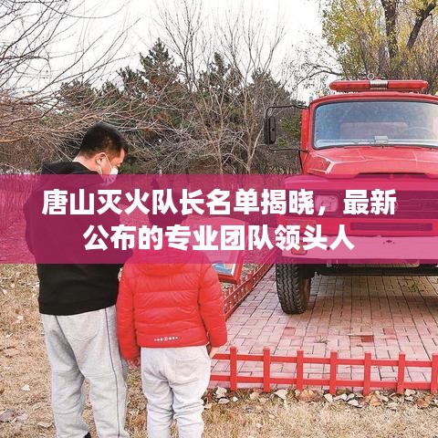 唐山滅火隊長名單揭曉,最新公布的專業團隊領頭人