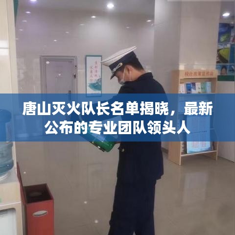 唐山滅火隊(duì)長(zhǎng)名單揭曉,最新公布的專業(yè)團(tuán)隊(duì)領(lǐng)頭人