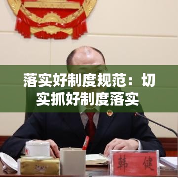 落實好制度規范:切實抓好制度落實