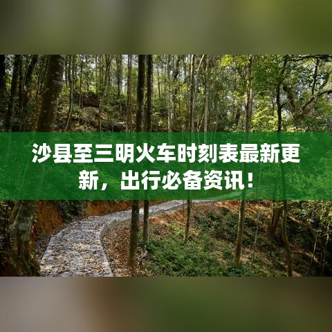沙縣至三明火車時刻表最新更新，出行必備資訊！