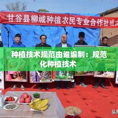 種植技術規范由誰編制:規范化種植技術