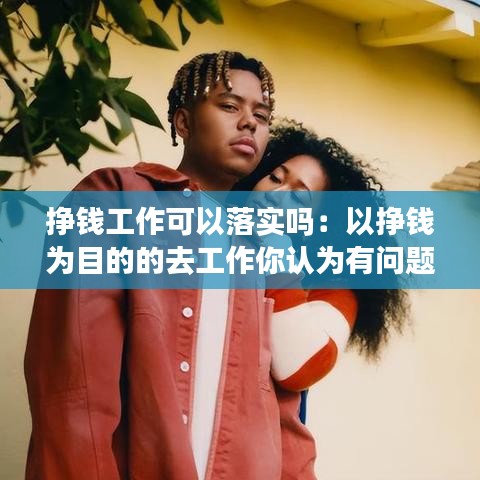 掙錢工作可以落實(shí)嗎:以掙錢為目的的去工作你認(rèn)為有問題嗎