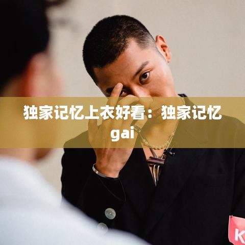 獨家記憶上衣好看:獨家記憶 gai