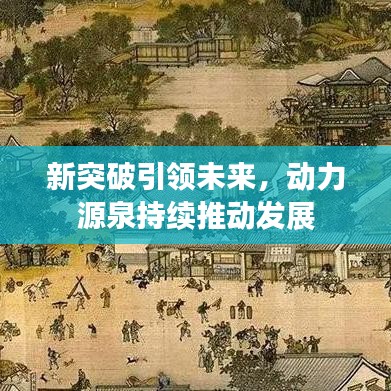 新突破引領(lǐng)未來(lái),動(dòng)力源泉持續(xù)推動(dòng)發(fā)展