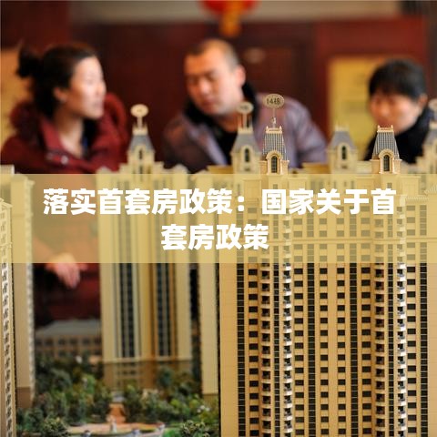 落實首套房政策:國家關于首套房政策