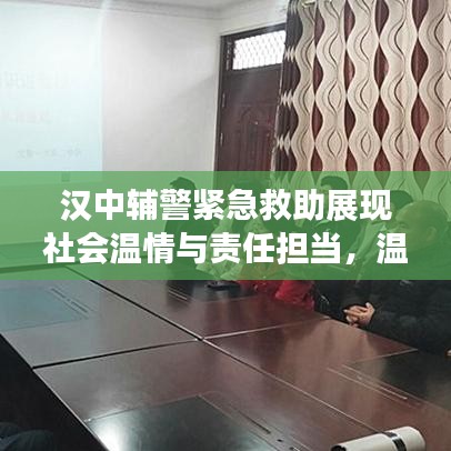 漢中輔警緊急救助展現(xiàn)社會(huì)溫情與責(zé)任擔(dān)當(dāng),溫情瞬間感動(dòng)人心