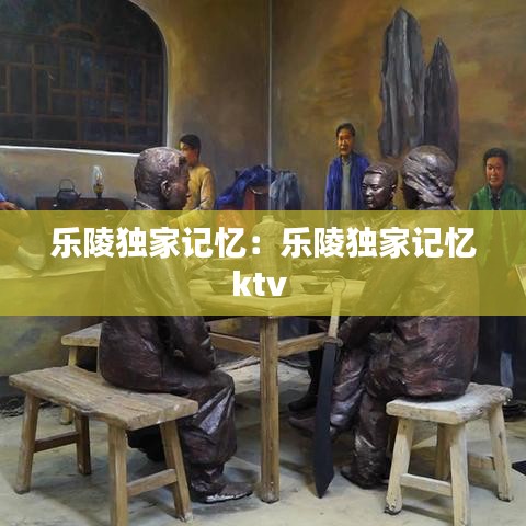 樂陵獨家記憶:樂陵獨家記憶ktv