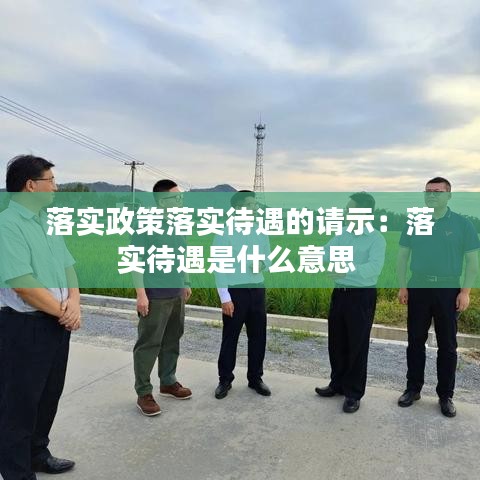落實(shí)政策落實(shí)待遇的請(qǐng)示:落實(shí)待遇是什么意思