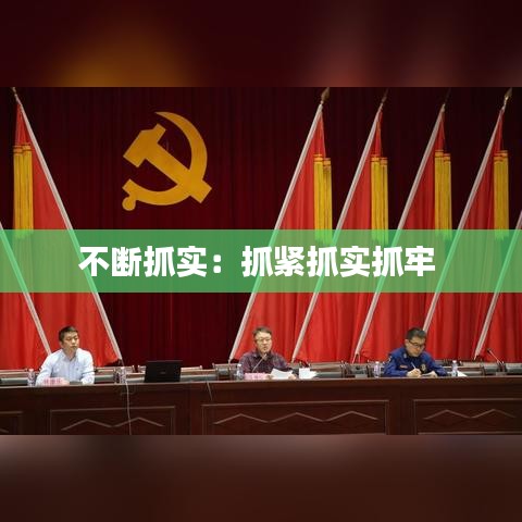 不斷抓實:抓緊抓實抓牢