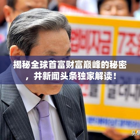 揭秘全球首富財富巔峰的秘密,井新聞頭條獨家解讀!