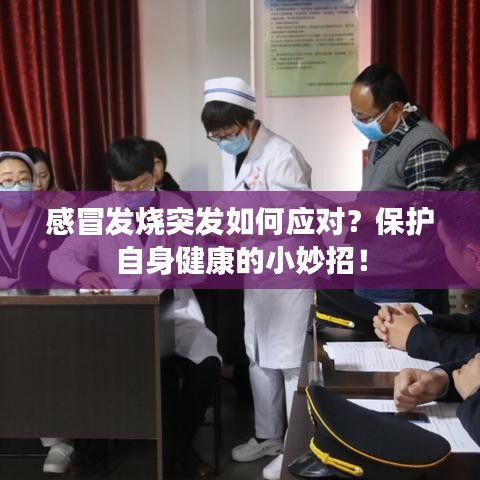 感冒發燒突發如何應對?保護自身健康的小妙招!
