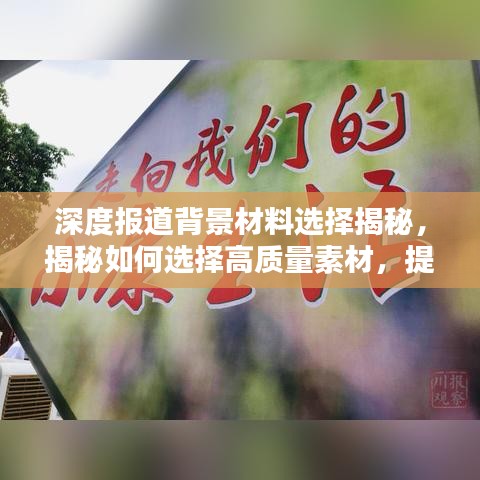 深度報道背景材料選擇揭秘,揭秘如何選擇高質(zhì)量素材,提升報道質(zhì)量!