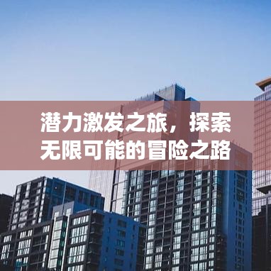 潛力激發之旅,探索無限可能的冒險之路