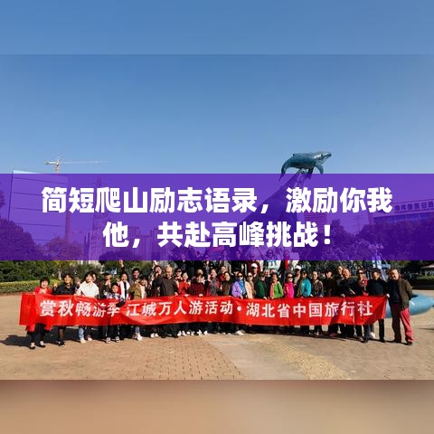 簡(jiǎn)短爬山勵(lì)志語錄,激勵(lì)你我他,共赴高峰挑戰(zhàn)!
