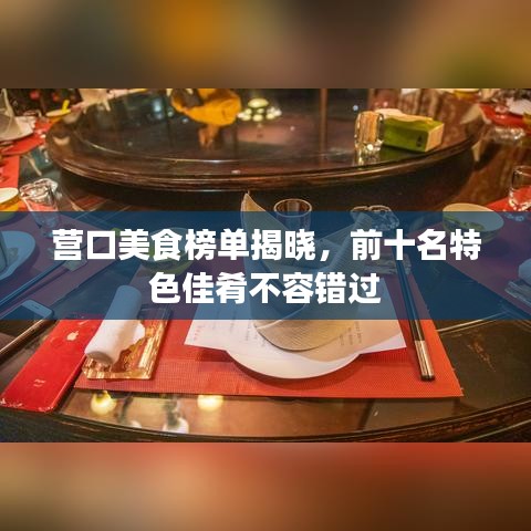 營口美食榜單揭曉,前十名特色佳肴不容錯過