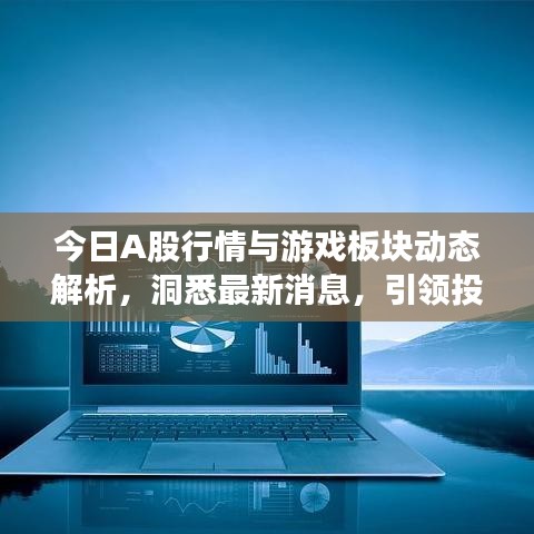 今日A股行情與游戲板塊動態解析,洞悉最新消息,引領投資風向標