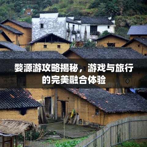 婺源游攻略揭秘,游戲與旅行的完美融合體驗(yàn)