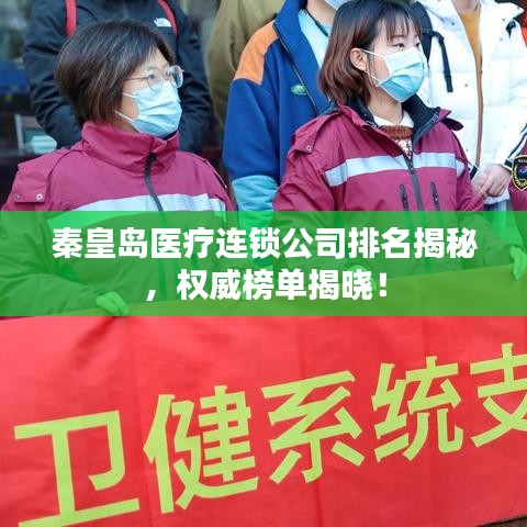 秦皇島醫療連鎖公司排名揭秘,權威榜單揭曉!