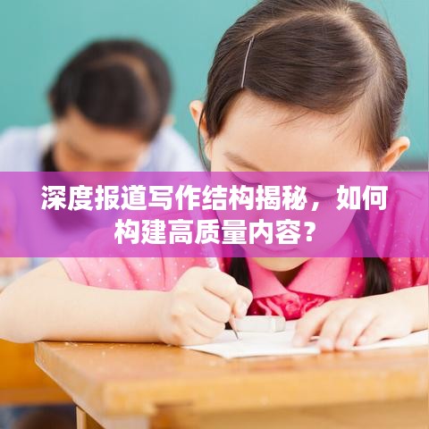 深度報道寫作結構揭秘,如何構建高質量內容?