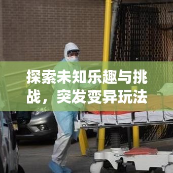 探索未知樂(lè)趣與挑戰(zhàn),突發(fā)變異玩法揭秘