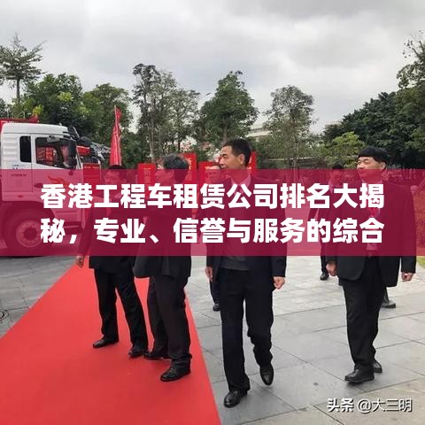 香港工程車租賃公司排名大揭秘,專業(yè)、信譽(yù)與服務(wù)的綜合榜單!
