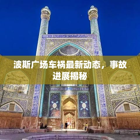波斯廣場車禍最新動(dòng)態(tài),事故進(jìn)展揭秘