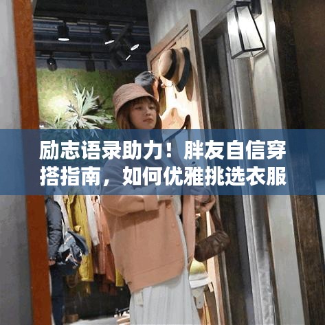 勵志語錄助力!胖友自信穿搭指南,如何優(yōu)雅挑選衣服