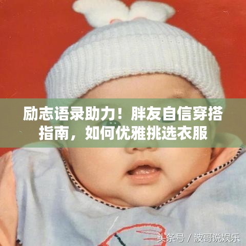 勵志語錄助力!胖友自信穿搭指南,如何優(yōu)雅挑選衣服