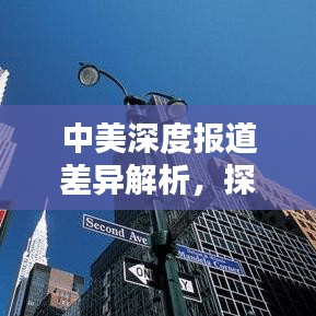 中美深度報道差異解析,探究兩國新聞報道的異同與影響