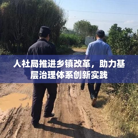 人社局推進(jìn)鄉(xiāng)鎮(zhèn)改革,助力基層治理體系創(chuàng)新實(shí)踐
