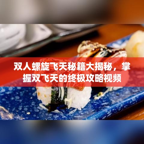 雙人螺旋飛天秘籍大揭秘,掌握雙飛天的終極攻略視頻