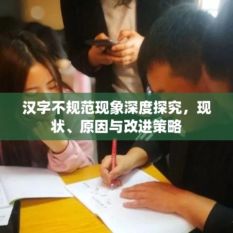 漢字不規(guī)范現象深度探究,現狀、原因與改進策略