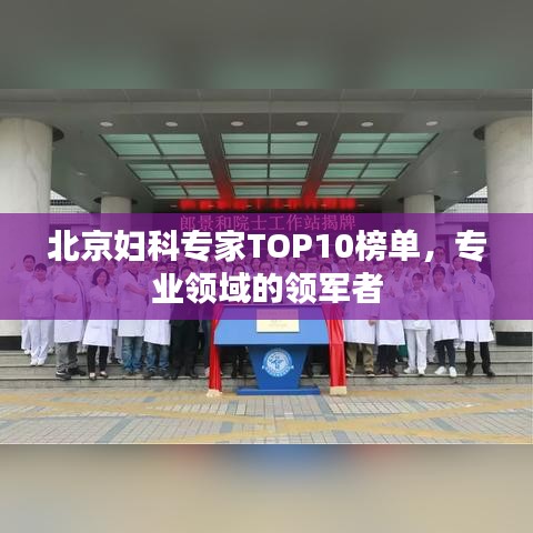 北京婦科專家TOP10榜單,專業領域的領軍者