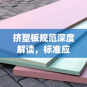擠塑板規范深度解讀，標準應用與操作指南